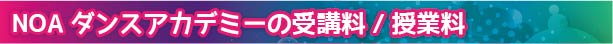 NOAダンスアカデミーの受講料/授業料