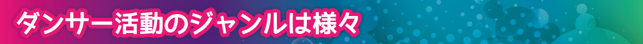 ダンサーの活動ジャンルは様々